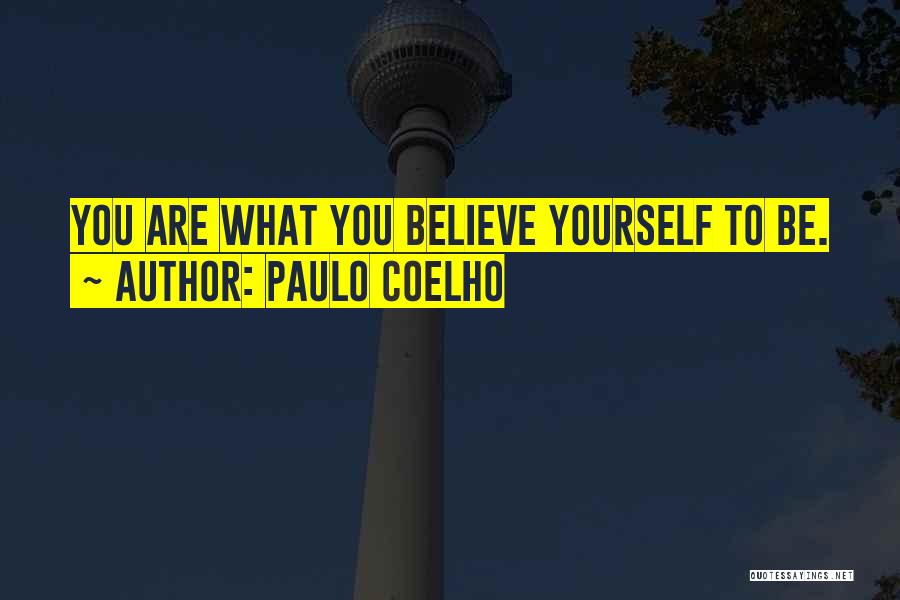 Paulo Coelho Quotes: You Are What You Believe Yourself To Be.