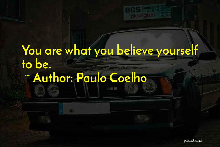 Paulo Coelho Quotes: You Are What You Believe Yourself To Be.