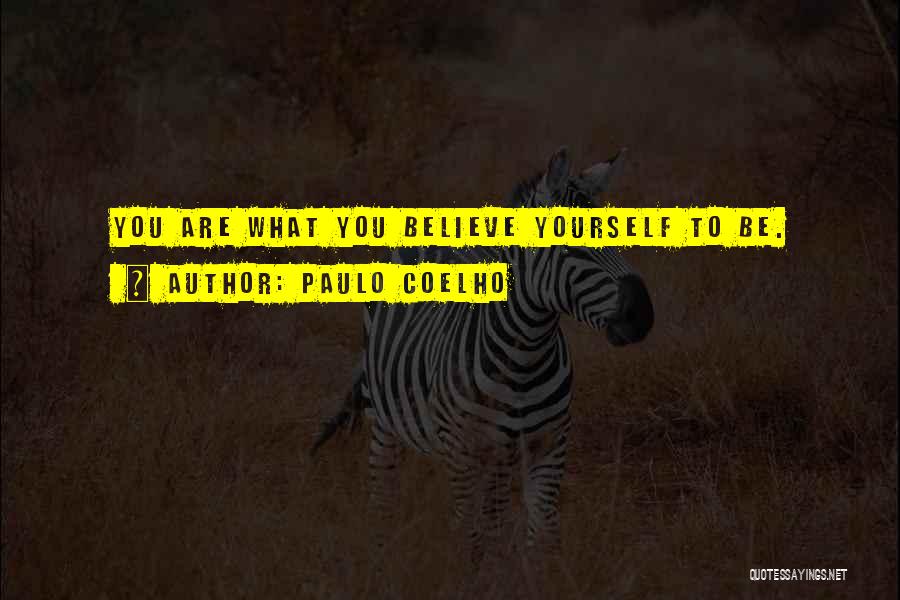 Paulo Coelho Quotes: You Are What You Believe Yourself To Be.
