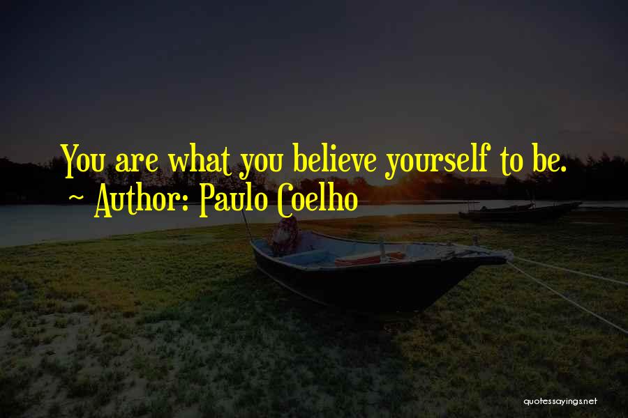 Paulo Coelho Quotes: You Are What You Believe Yourself To Be.