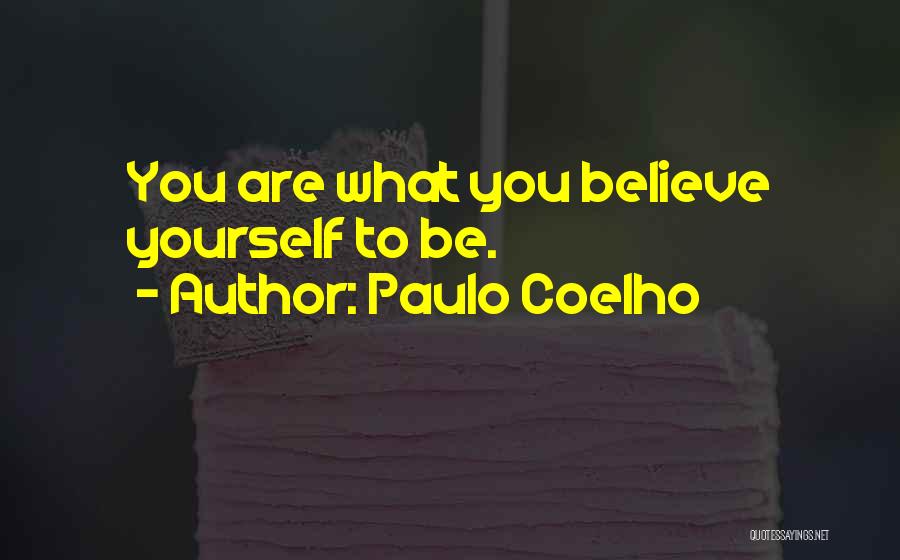 Paulo Coelho Quotes: You Are What You Believe Yourself To Be.