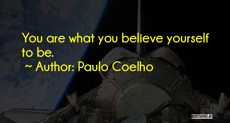 Paulo Coelho Quotes: You Are What You Believe Yourself To Be.