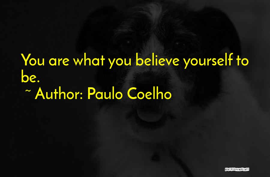 Paulo Coelho Quotes: You Are What You Believe Yourself To Be.