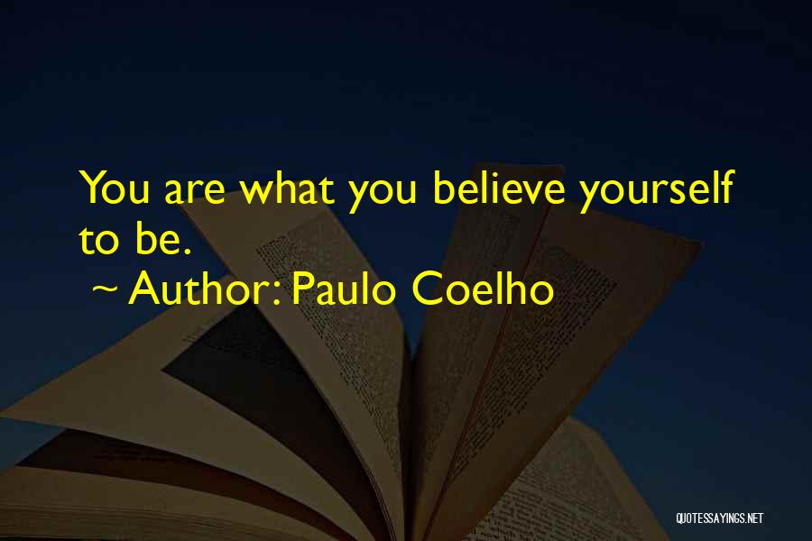 Paulo Coelho Quotes: You Are What You Believe Yourself To Be.
