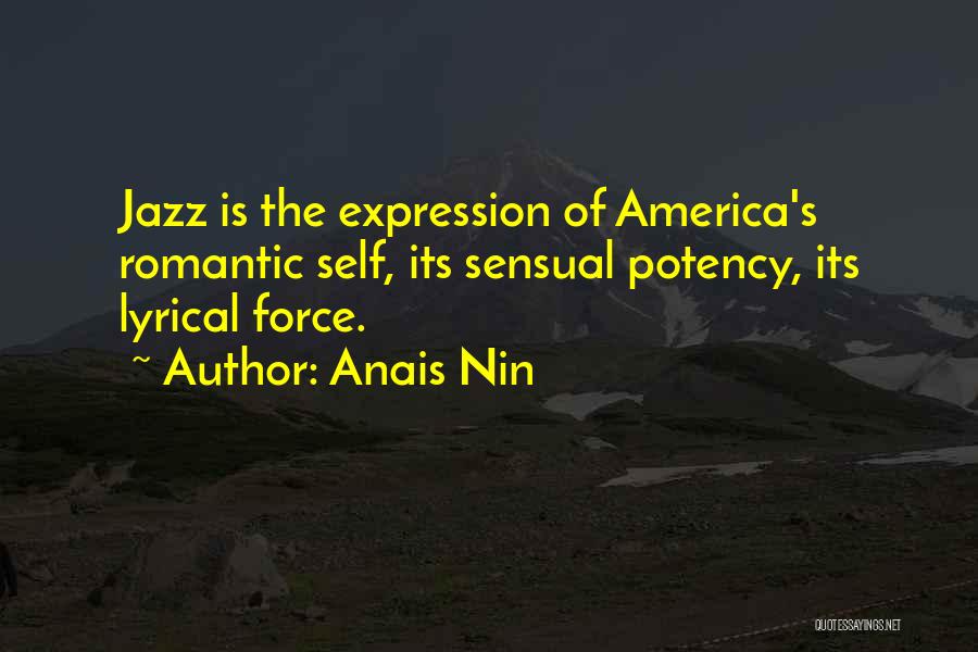 Anais Nin Quotes: Jazz Is The Expression Of America's Romantic Self, Its Sensual Potency, Its Lyrical Force.