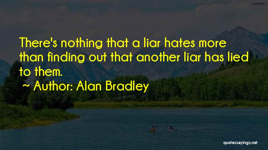 Alan Bradley Quotes: There's Nothing That A Liar Hates More Than Finding Out That Another Liar Has Lied To Them.