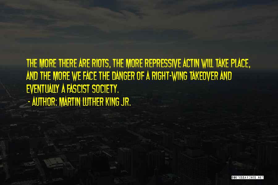 Martin Luther King Jr. Quotes: The More There Are Riots, The More Repressive Actin Will Take Place, And The More We Face The Danger Of