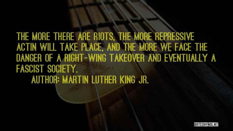 Martin Luther King Jr. Quotes: The More There Are Riots, The More Repressive Actin Will Take Place, And The More We Face The Danger Of