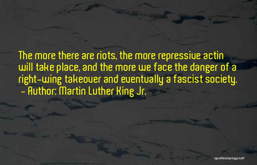 Martin Luther King Jr. Quotes: The More There Are Riots, The More Repressive Actin Will Take Place, And The More We Face The Danger Of