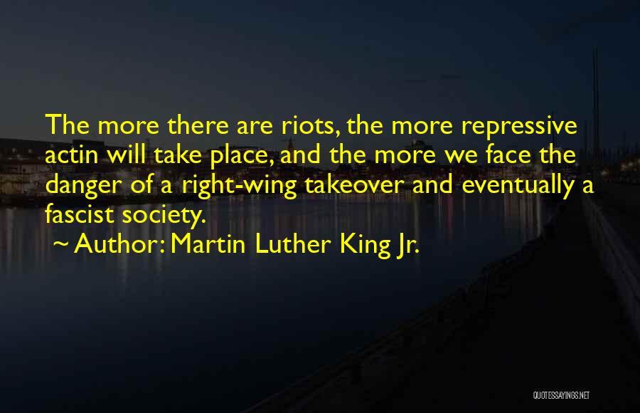 Martin Luther King Jr. Quotes: The More There Are Riots, The More Repressive Actin Will Take Place, And The More We Face The Danger Of