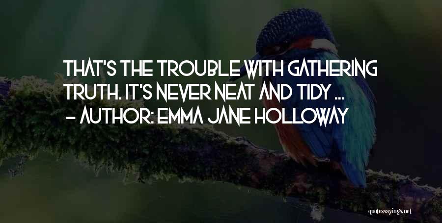 Emma Jane Holloway Quotes: That's The Trouble With Gathering Truth. It's Never Neat And Tidy ...