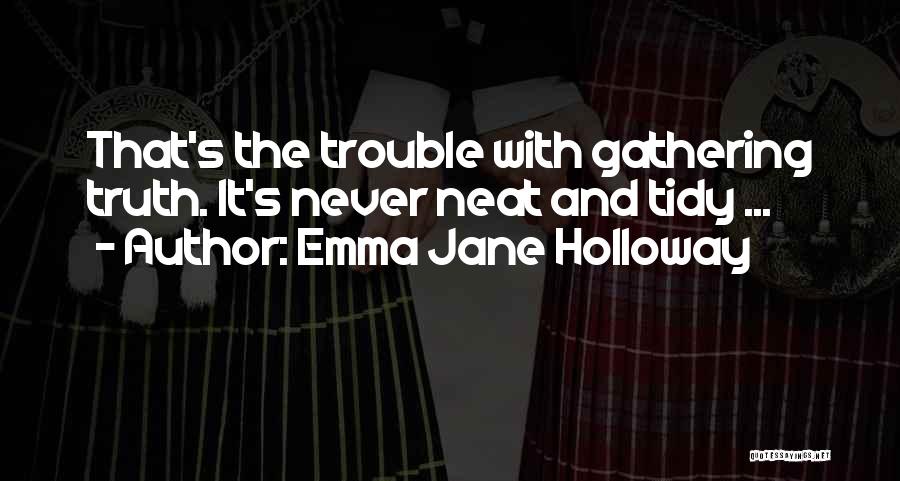 Emma Jane Holloway Quotes: That's The Trouble With Gathering Truth. It's Never Neat And Tidy ...