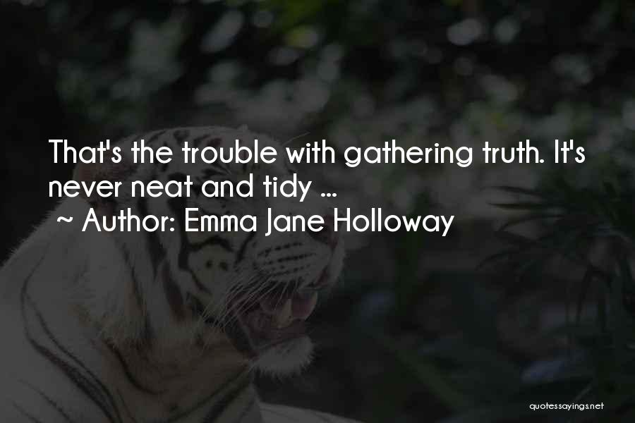 Emma Jane Holloway Quotes: That's The Trouble With Gathering Truth. It's Never Neat And Tidy ...
