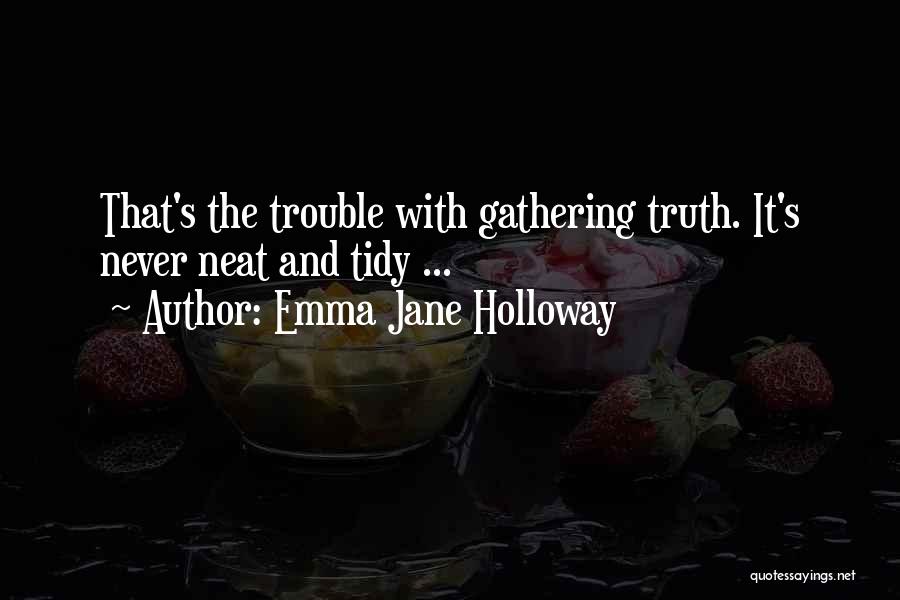 Emma Jane Holloway Quotes: That's The Trouble With Gathering Truth. It's Never Neat And Tidy ...