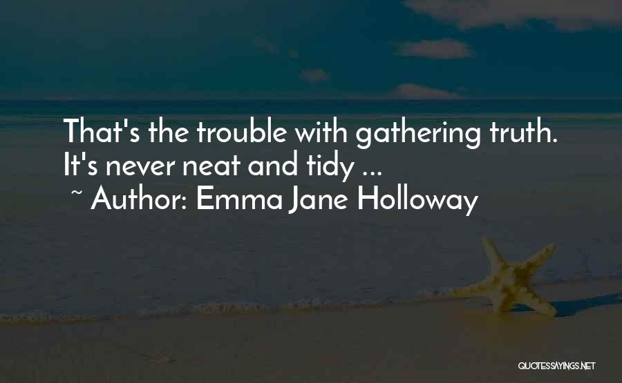 Emma Jane Holloway Quotes: That's The Trouble With Gathering Truth. It's Never Neat And Tidy ...