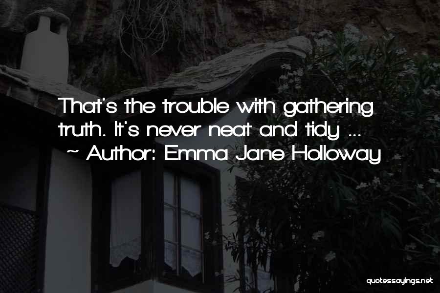 Emma Jane Holloway Quotes: That's The Trouble With Gathering Truth. It's Never Neat And Tidy ...