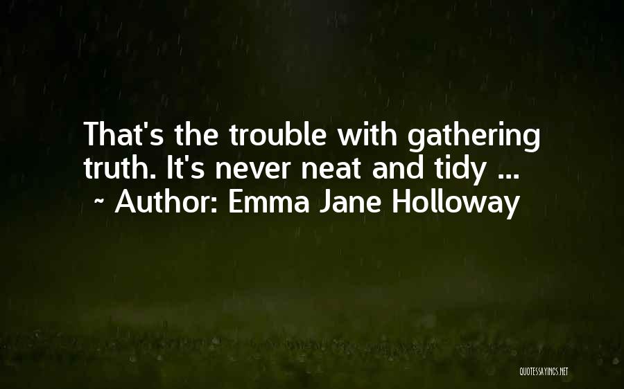 Emma Jane Holloway Quotes: That's The Trouble With Gathering Truth. It's Never Neat And Tidy ...