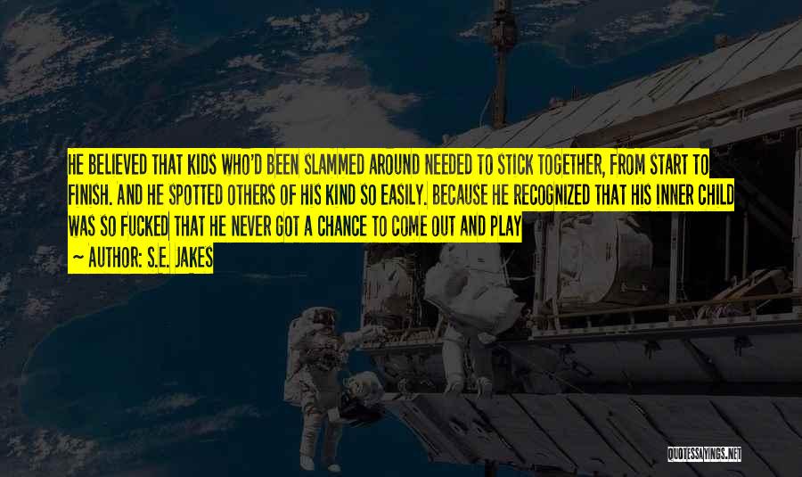 S.E. Jakes Quotes: He Believed That Kids Who'd Been Slammed Around Needed To Stick Together, From Start To Finish. And He Spotted Others