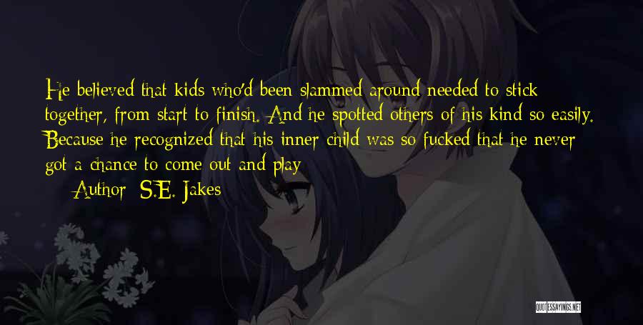 S.E. Jakes Quotes: He Believed That Kids Who'd Been Slammed Around Needed To Stick Together, From Start To Finish. And He Spotted Others