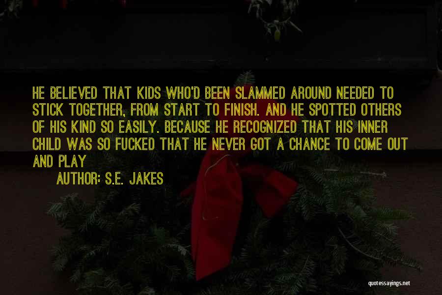 S.E. Jakes Quotes: He Believed That Kids Who'd Been Slammed Around Needed To Stick Together, From Start To Finish. And He Spotted Others