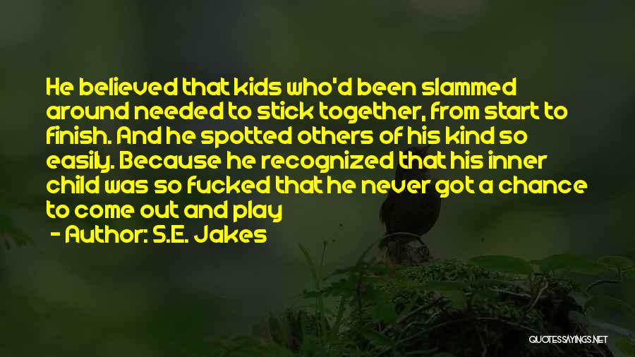 S.E. Jakes Quotes: He Believed That Kids Who'd Been Slammed Around Needed To Stick Together, From Start To Finish. And He Spotted Others