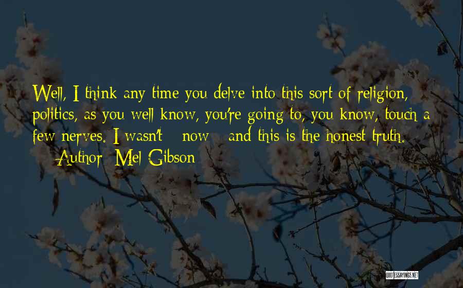 Mel Gibson Quotes: Well, I Think Any Time You Delve Into This Sort Of Religion, Politics, As You Well Know, You're Going To,