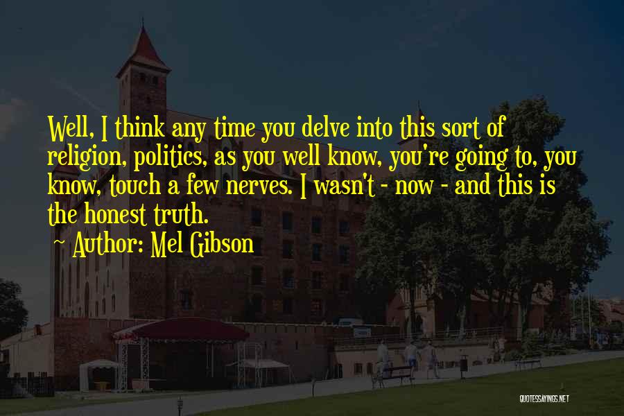 Mel Gibson Quotes: Well, I Think Any Time You Delve Into This Sort Of Religion, Politics, As You Well Know, You're Going To,