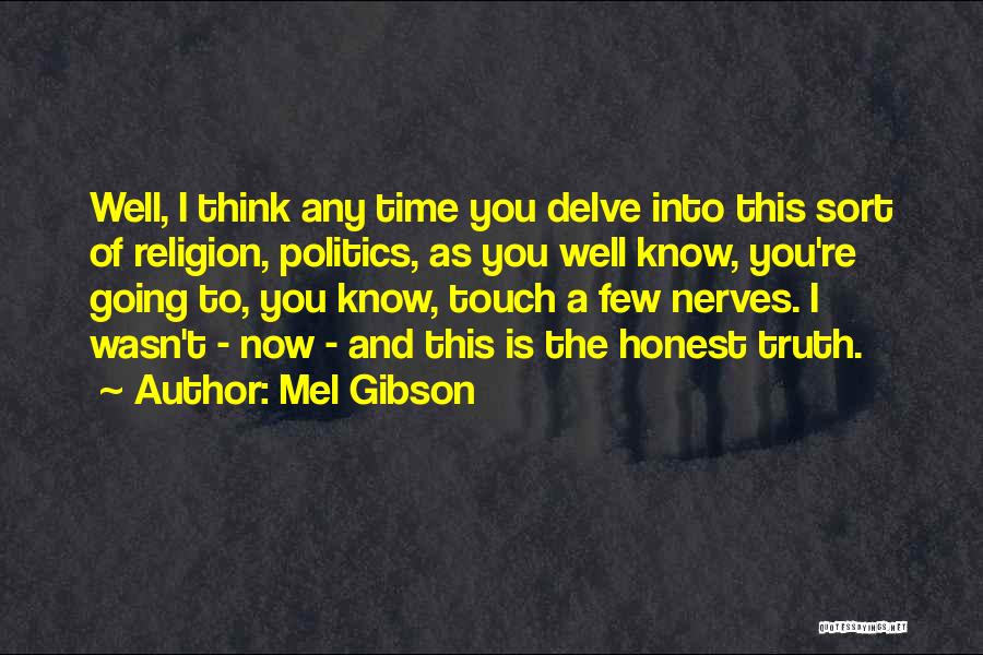 Mel Gibson Quotes: Well, I Think Any Time You Delve Into This Sort Of Religion, Politics, As You Well Know, You're Going To,