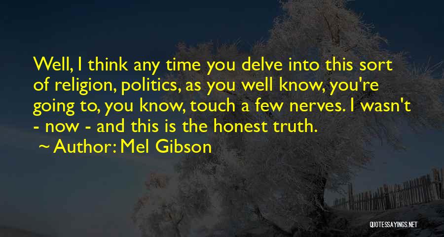 Mel Gibson Quotes: Well, I Think Any Time You Delve Into This Sort Of Religion, Politics, As You Well Know, You're Going To,