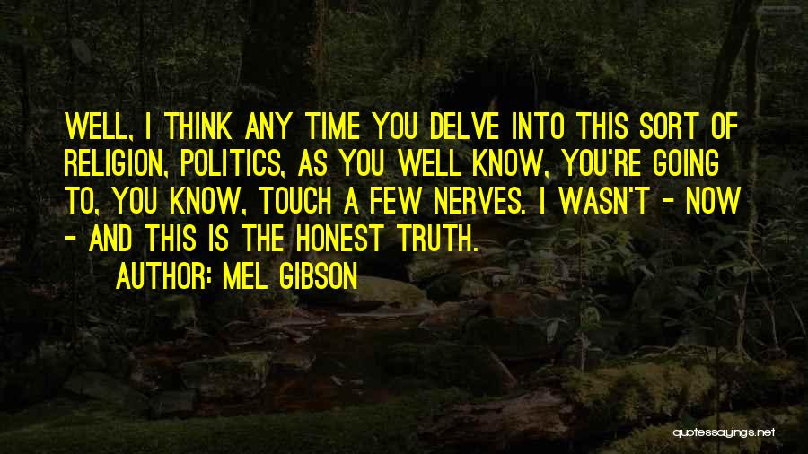 Mel Gibson Quotes: Well, I Think Any Time You Delve Into This Sort Of Religion, Politics, As You Well Know, You're Going To,