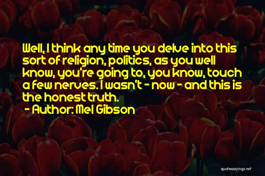 Mel Gibson Quotes: Well, I Think Any Time You Delve Into This Sort Of Religion, Politics, As You Well Know, You're Going To,