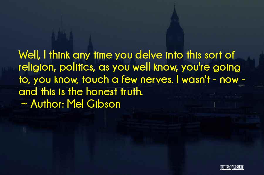 Mel Gibson Quotes: Well, I Think Any Time You Delve Into This Sort Of Religion, Politics, As You Well Know, You're Going To,