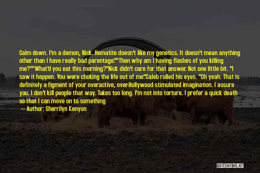 Sherrilyn Kenyon Quotes: Calm Down. I'm A Demon, Nick. Hematite Doesn't Like My Genetics. It Doesn't Mean Anything Other Than I Have Really