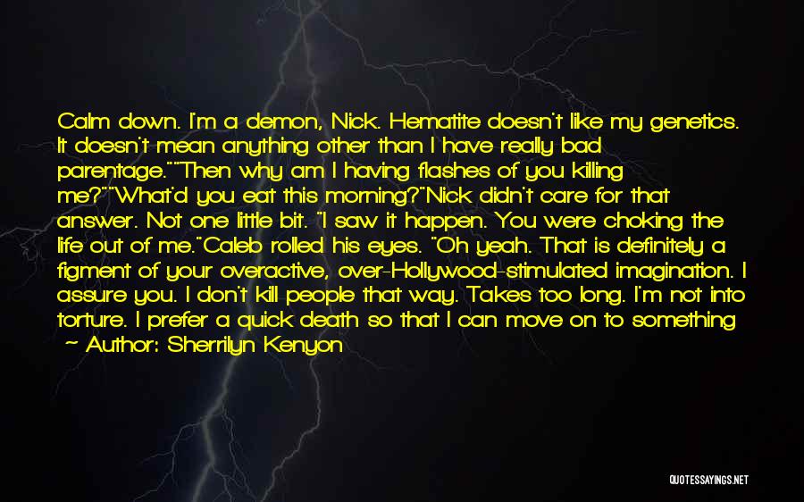 Sherrilyn Kenyon Quotes: Calm Down. I'm A Demon, Nick. Hematite Doesn't Like My Genetics. It Doesn't Mean Anything Other Than I Have Really