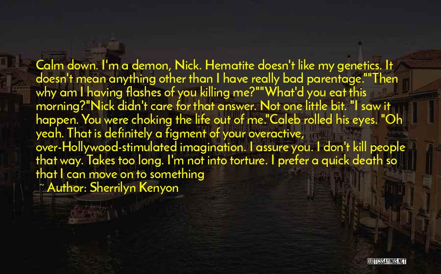 Sherrilyn Kenyon Quotes: Calm Down. I'm A Demon, Nick. Hematite Doesn't Like My Genetics. It Doesn't Mean Anything Other Than I Have Really