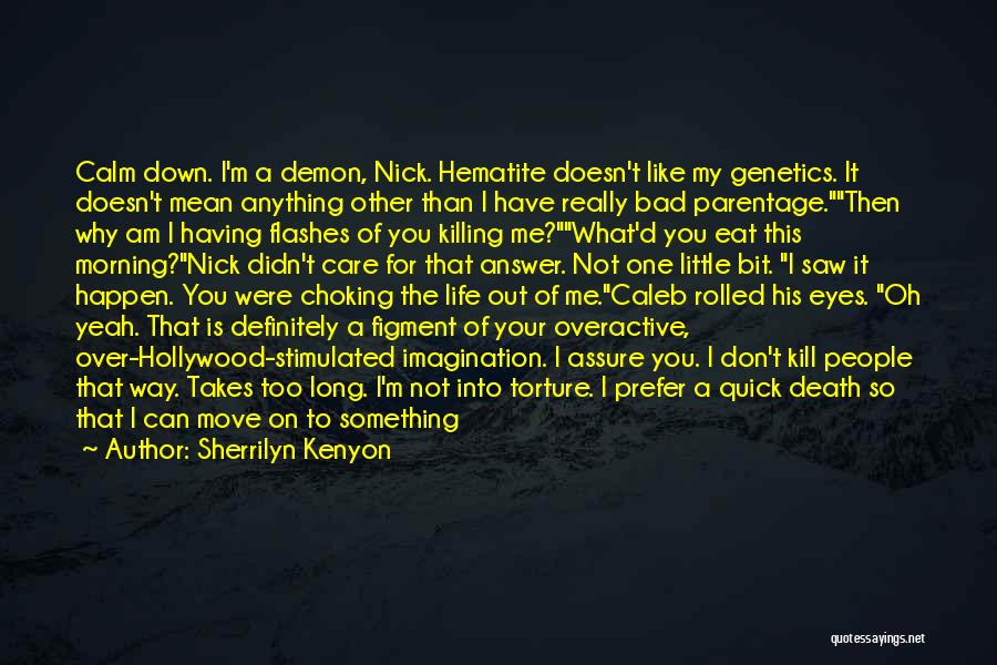 Sherrilyn Kenyon Quotes: Calm Down. I'm A Demon, Nick. Hematite Doesn't Like My Genetics. It Doesn't Mean Anything Other Than I Have Really