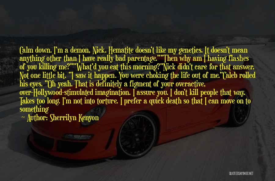 Sherrilyn Kenyon Quotes: Calm Down. I'm A Demon, Nick. Hematite Doesn't Like My Genetics. It Doesn't Mean Anything Other Than I Have Really