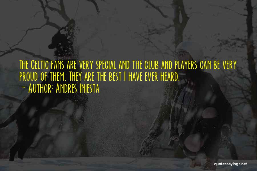 Andres Iniesta Quotes: The Celtic Fans Are Very Special And The Club And Players Can Be Very Proud Of Them. They Are The