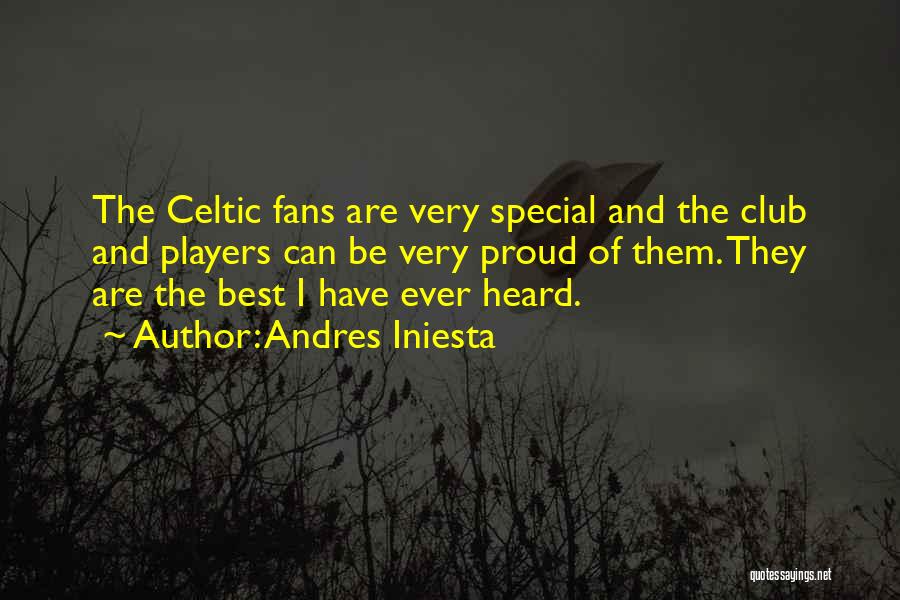 Andres Iniesta Quotes: The Celtic Fans Are Very Special And The Club And Players Can Be Very Proud Of Them. They Are The