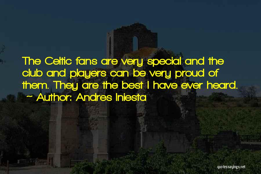 Andres Iniesta Quotes: The Celtic Fans Are Very Special And The Club And Players Can Be Very Proud Of Them. They Are The