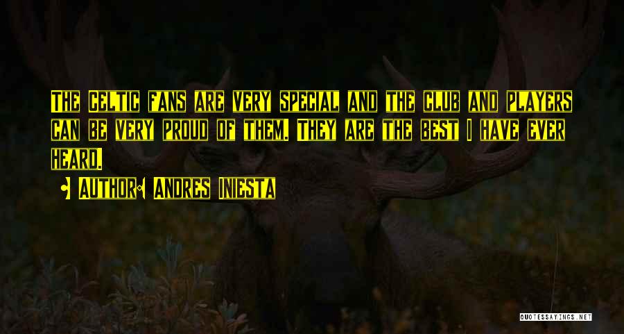 Andres Iniesta Quotes: The Celtic Fans Are Very Special And The Club And Players Can Be Very Proud Of Them. They Are The