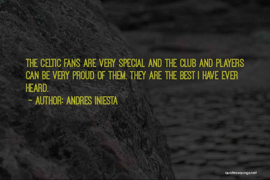 Andres Iniesta Quotes: The Celtic Fans Are Very Special And The Club And Players Can Be Very Proud Of Them. They Are The