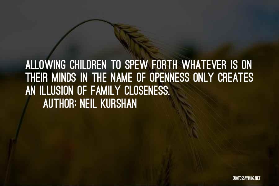 Neil Kurshan Quotes: Allowing Children To Spew Forth Whatever Is On Their Minds In The Name Of Openness Only Creates An Illusion Of