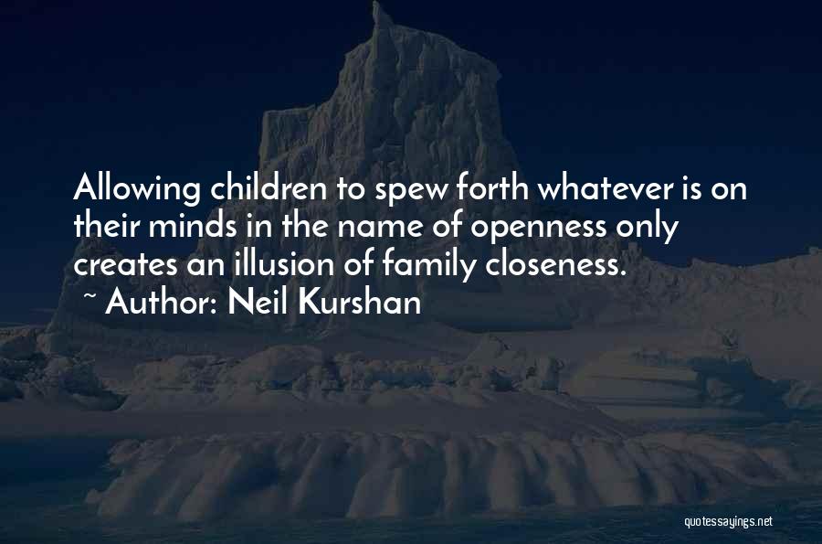 Neil Kurshan Quotes: Allowing Children To Spew Forth Whatever Is On Their Minds In The Name Of Openness Only Creates An Illusion Of