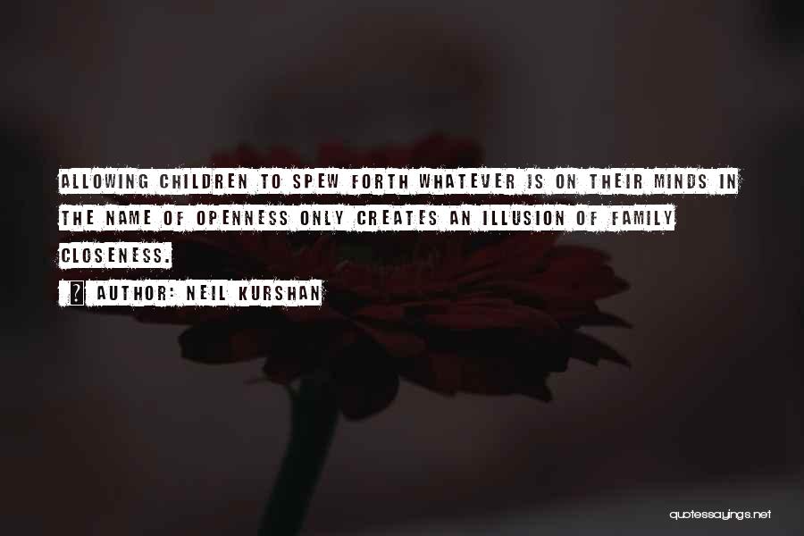 Neil Kurshan Quotes: Allowing Children To Spew Forth Whatever Is On Their Minds In The Name Of Openness Only Creates An Illusion Of