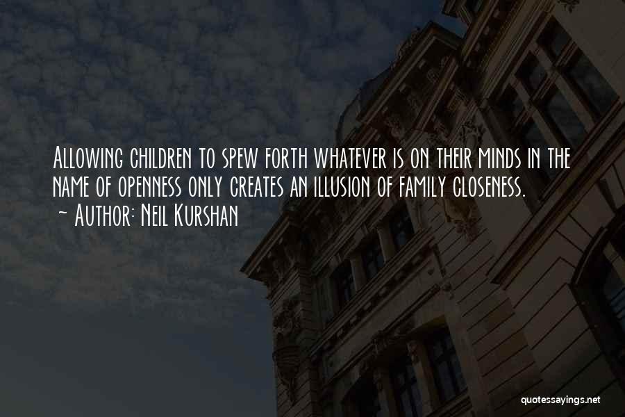 Neil Kurshan Quotes: Allowing Children To Spew Forth Whatever Is On Their Minds In The Name Of Openness Only Creates An Illusion Of