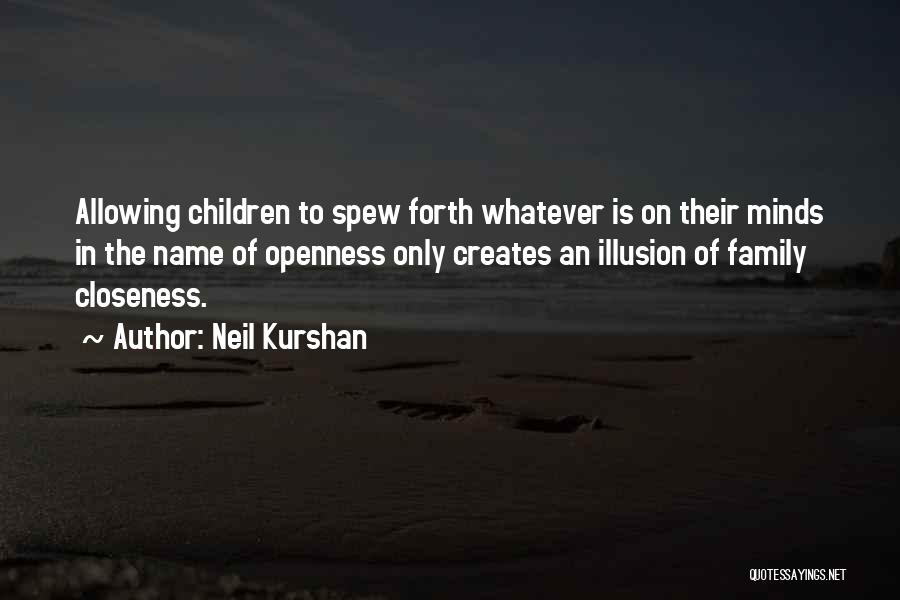 Neil Kurshan Quotes: Allowing Children To Spew Forth Whatever Is On Their Minds In The Name Of Openness Only Creates An Illusion Of