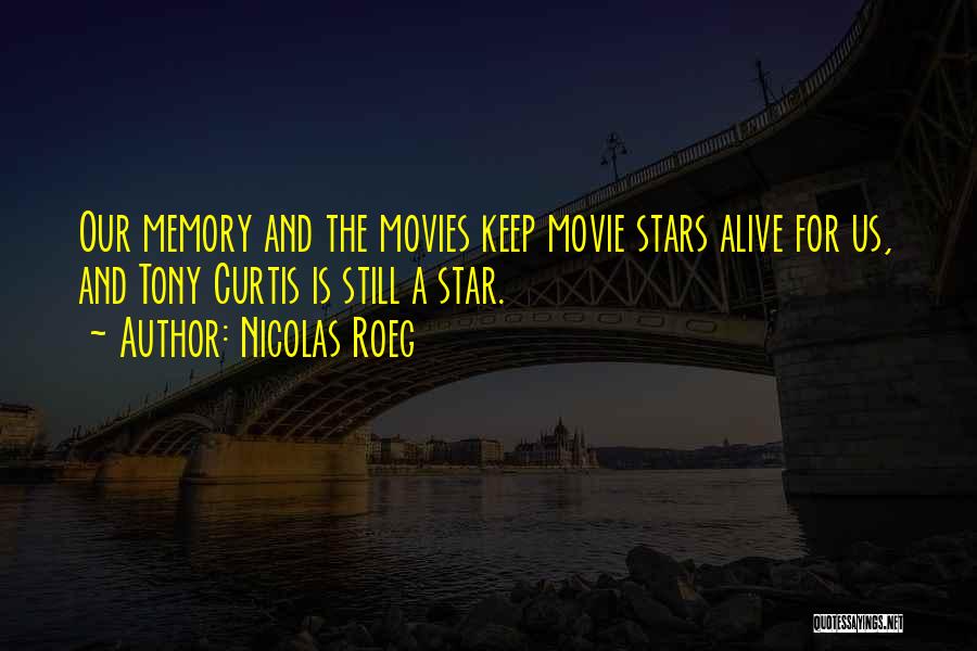 Nicolas Roeg Quotes: Our Memory And The Movies Keep Movie Stars Alive For Us, And Tony Curtis Is Still A Star.