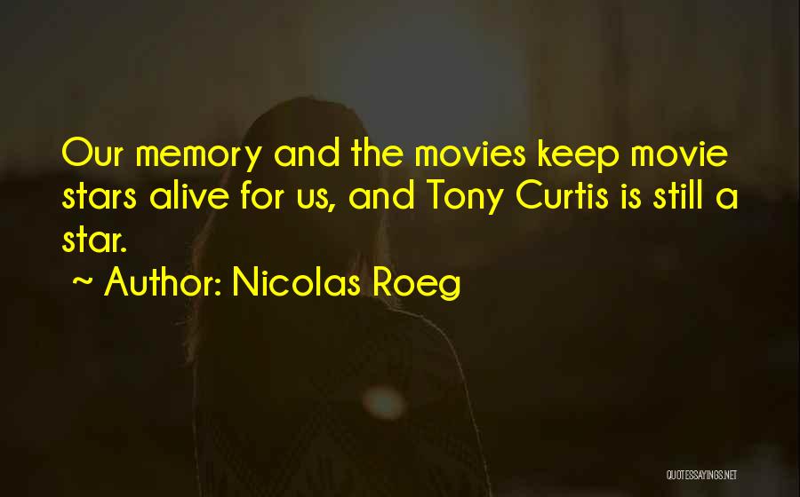 Nicolas Roeg Quotes: Our Memory And The Movies Keep Movie Stars Alive For Us, And Tony Curtis Is Still A Star.