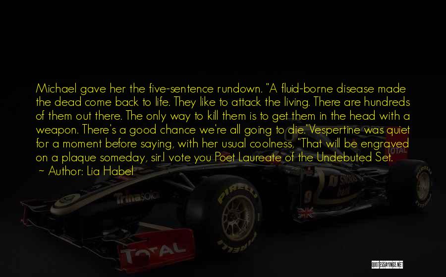 Lia Habel Quotes: Michael Gave Her The Five-sentence Rundown. A Fluid-borne Disease Made The Dead Come Back To Life. They Like To Attack